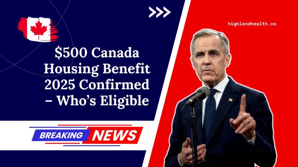 $500 Canada Housing Benefit 2025 Confirmed – Who’s Eligible And When You’ll Get It