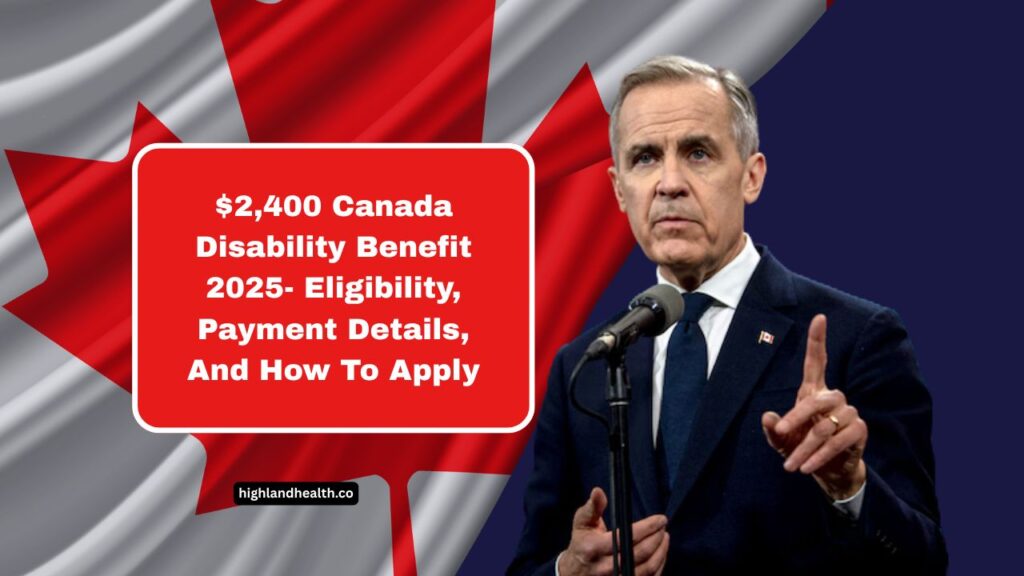 $2,400 Canada Disability Benefit 2025- Eligibility, Payment Details, And How To Apply